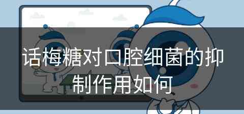 话梅糖对口腔细菌的抑制作用如何